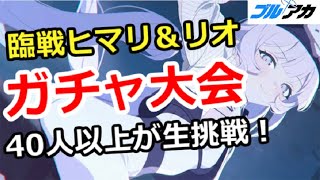 【ブルアカ生放送】臨戦ヒマリ＆臨戦リオガチャ大会！40人以上が挑戦で地獄絵図！？