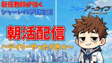 【朝活】義務教育の敗北者、先生になる～朝活デイリー消化配信～【ブルアカ】